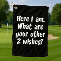 Here I Am, What Are Your Other Two Wishes Golf Towel