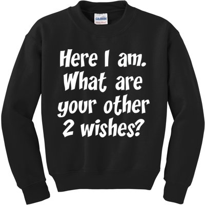 Here I Am, What Are Your Other Two Wishes Kids Sweatshirt