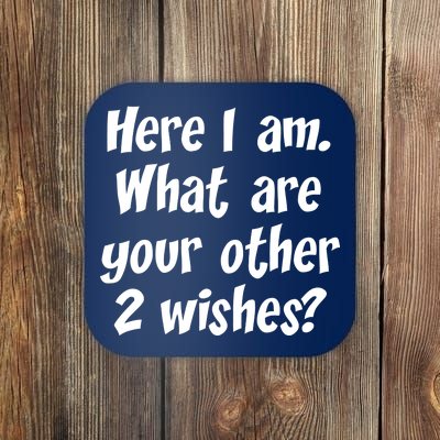 Here I Am, What Are Your Other Two Wishes Coaster