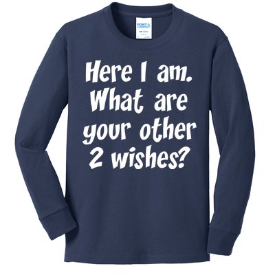 Here I Am, What Are Your Other Two Wishes Kids Long Sleeve Shirt