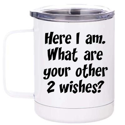 Here I Am, What Are Your Other Two Wishes 12 oz Stainless Steel Tumbler Cup