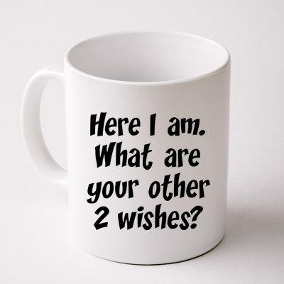 Here I Am, What Are Your Other Two Wishes Coffee Mug