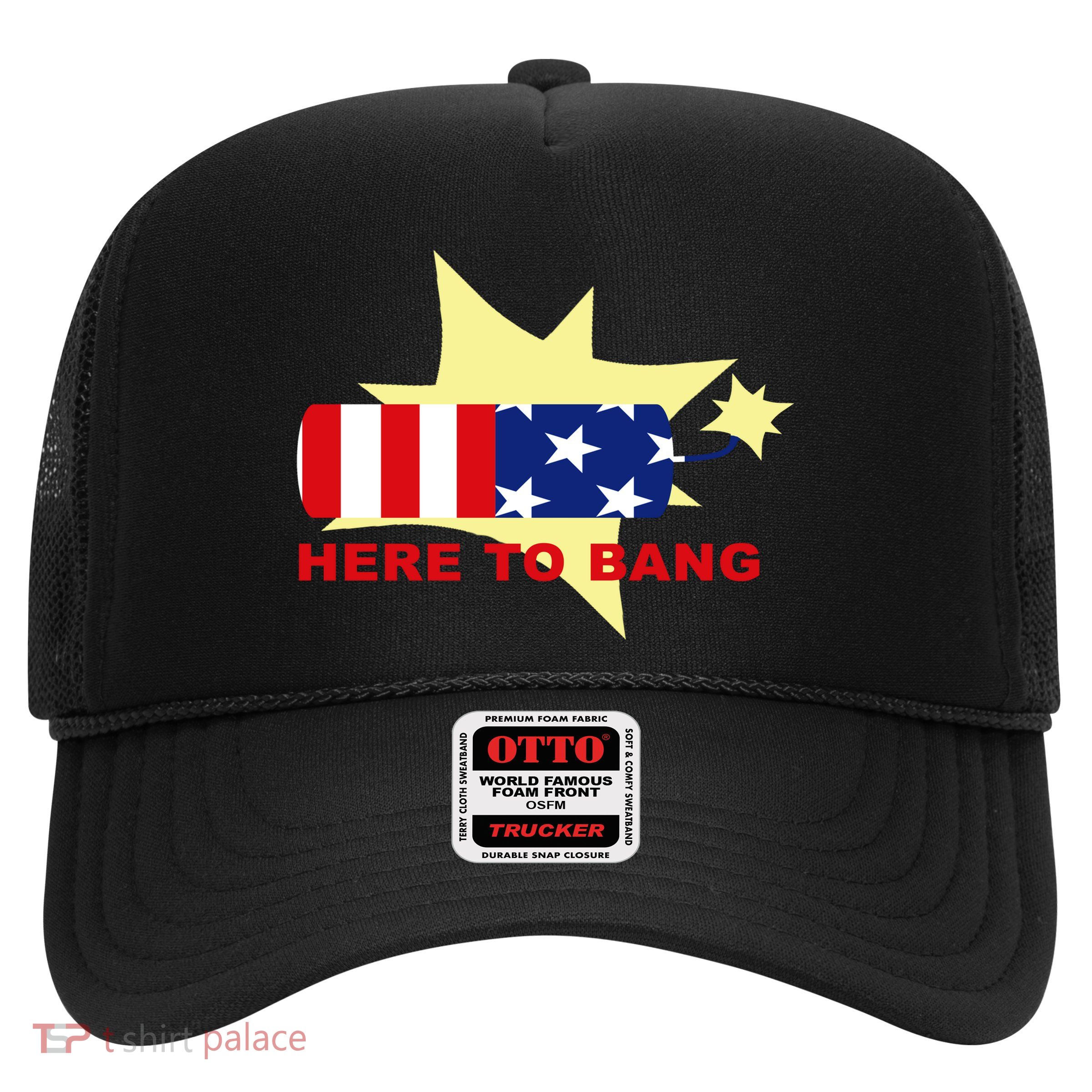 Here To Bang Independence Day 4th of July Trucker Hat