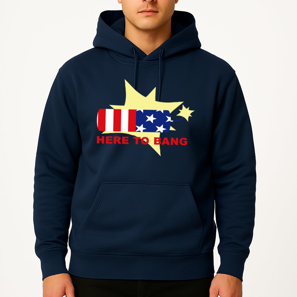 Here To Bang Independence Day 4th of July Hoodie
