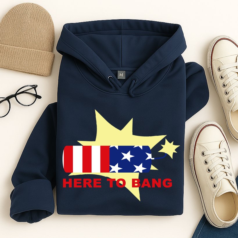 Here To Bang Independence Day 4th of July Hoodie