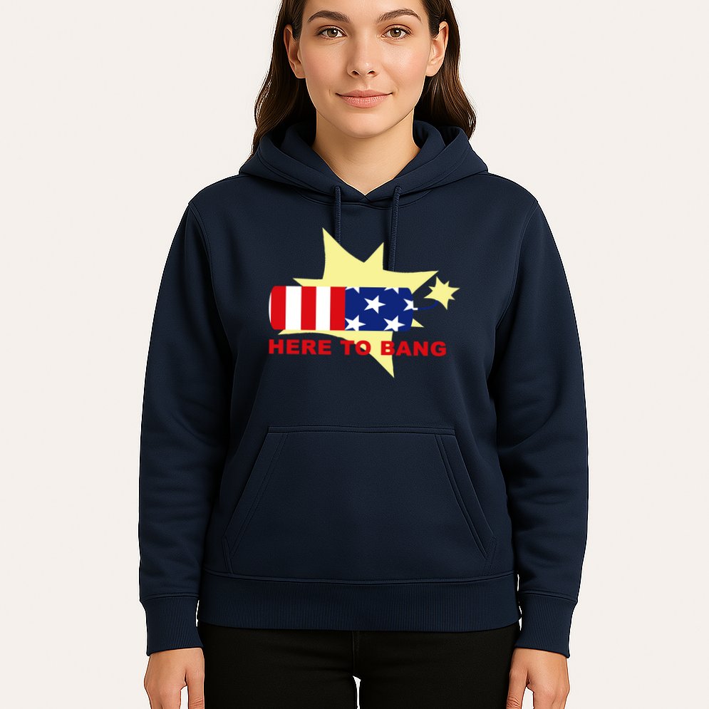 Here To Bang Independence Day 4th of July Hoodie