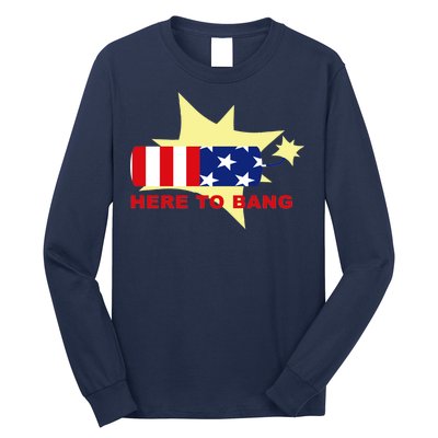 Here To Bang Independence Day 4th of July Long Sleeve Shirt