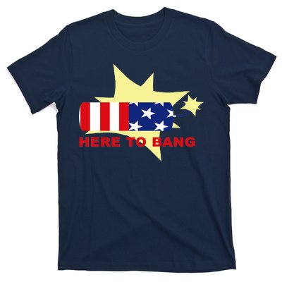 Here To Bang Independence Day 4th of July T-Shirt