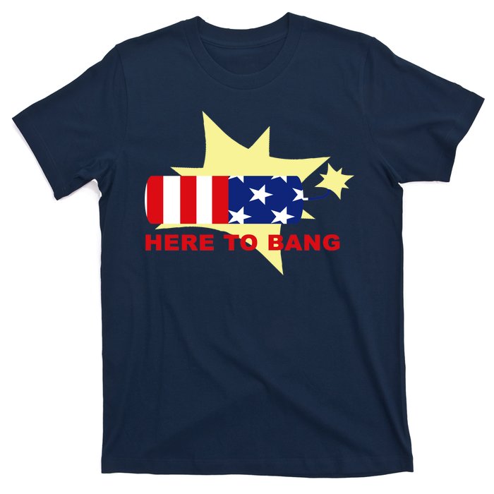 Here To Bang Independence Day 4th of July T-Shirt