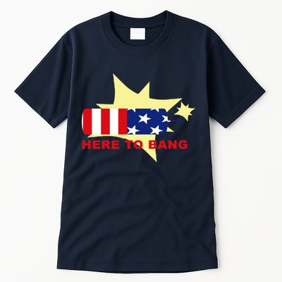 Here To Bang Independence Day 4th of July Tall T-Shirt
