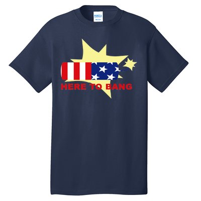 Here To Bang Independence Day 4th of July Tall T-Shirt