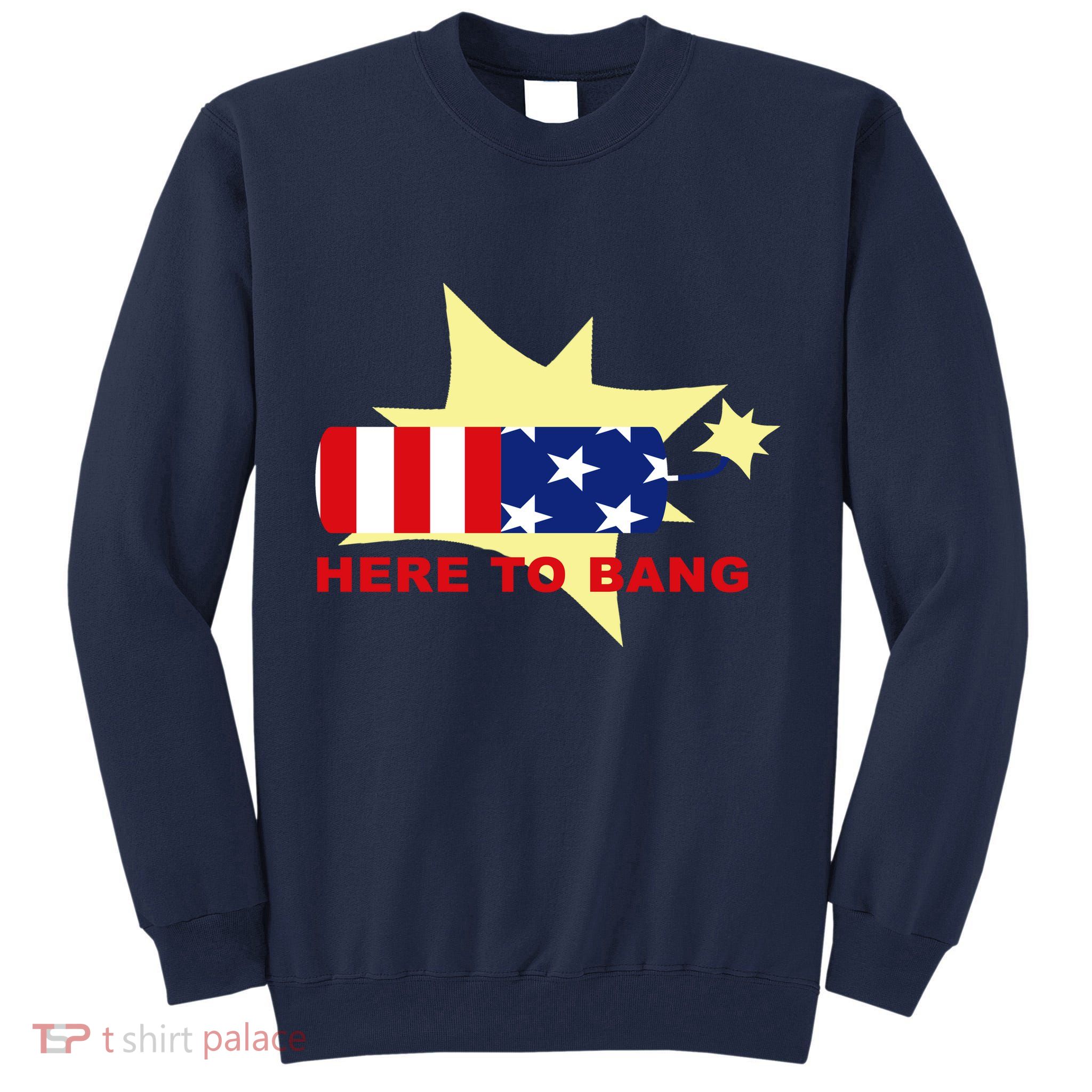 Here To Bang Independence Day 4th of July Tall Sweatshirt