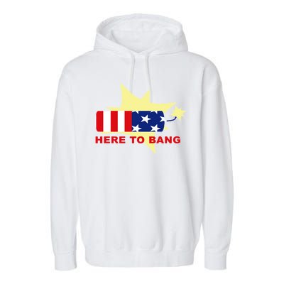 Here To Bang Independence Day 4th of July Garment-Dyed Fleece Hoodie