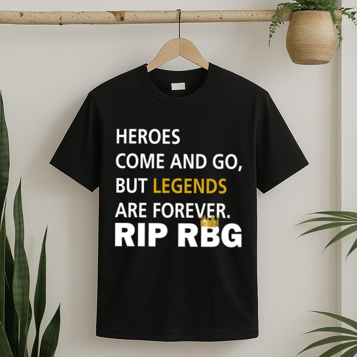 Heroes Come And Go Legends Are Forever RIP RBG T-Shirt