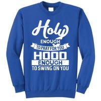 Holy Enough To Pray Hood Enough To Swing Gift Sweatshirt