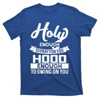 Holy Enough To Pray Hood Enough To Swing Gift T-Shirt