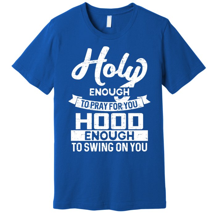 Holy Enough To Pray Hood Enough To Swing Gift Premium T-Shirt