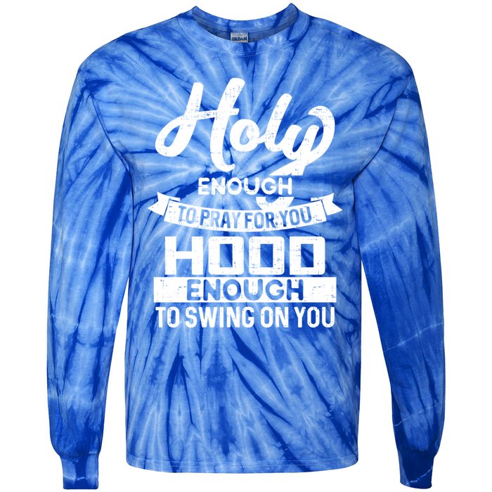 Holy Enough To Pray Hood Enough To Swing Gift Tie-Dye Long Sleeve Shirt