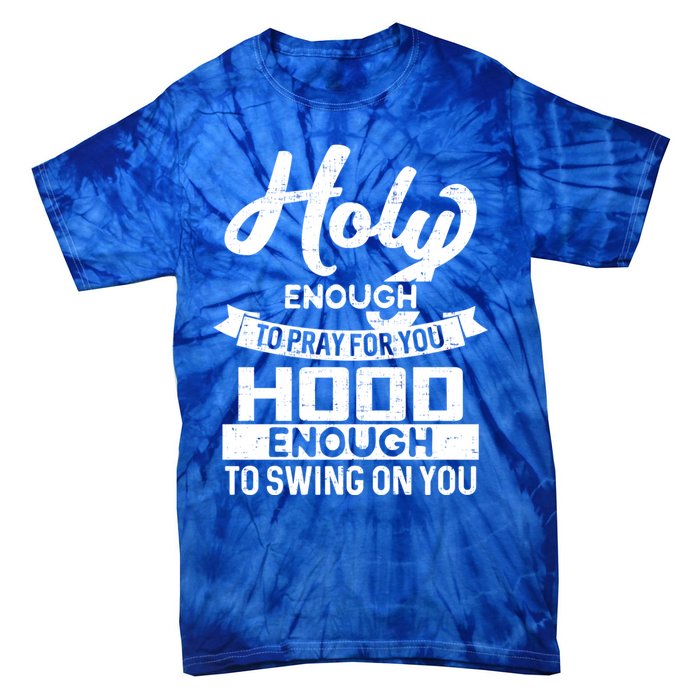 Holy Enough To Pray Hood Enough To Swing Gift Tie-Dye T-Shirt