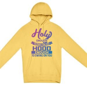 Holy Enough To Pray Hood Enough To Swing Gift Premium Pullover Hoodie