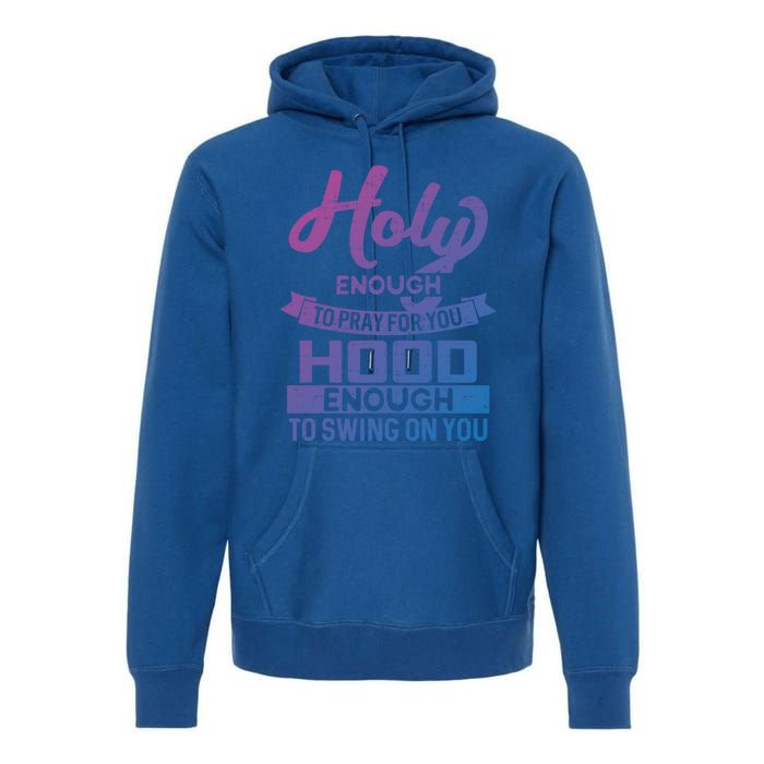 Holy Enough To Pray Hood Enough To Swing Gift Premium Hoodie