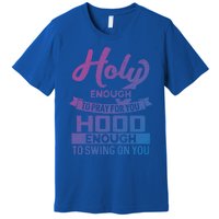 Holy Enough To Pray Hood Enough To Swing Gift Premium T-Shirt