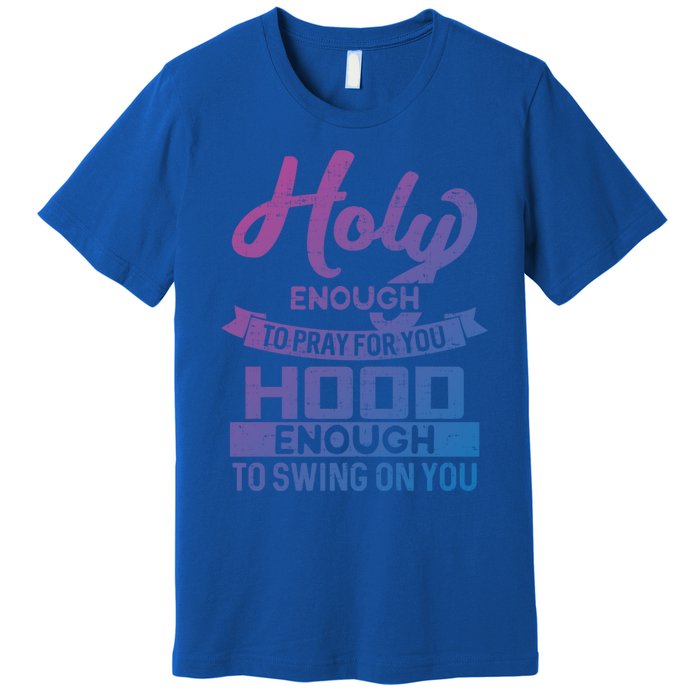 Holy Enough To Pray Hood Enough To Swing Gift Premium T-Shirt