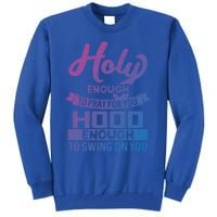 Holy Enough To Pray Hood Enough To Swing Gift Tall Sweatshirt