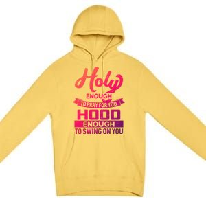 Holy Enough To Pray Hood Enough To Swing Gift Premium Pullover Hoodie