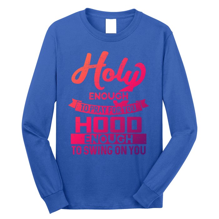 Holy Enough To Pray Hood Enough To Swing Gift Long Sleeve Shirt