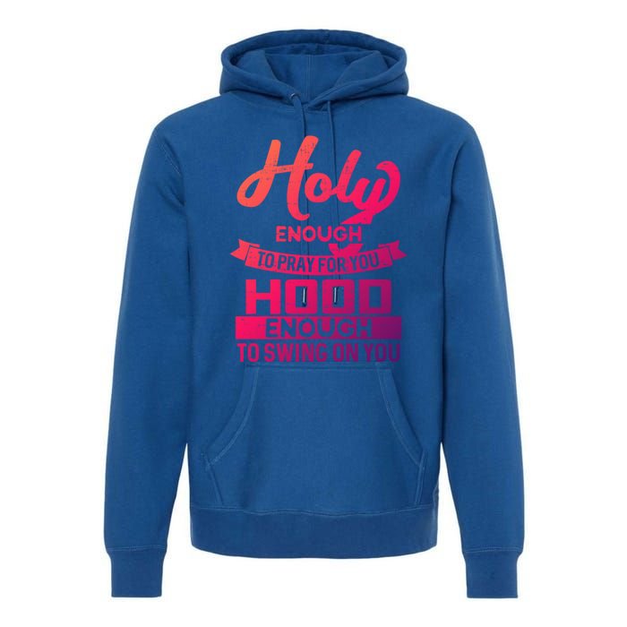 Holy Enough To Pray Hood Enough To Swing Gift Premium Hoodie