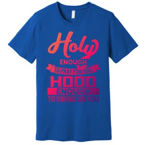 Holy Enough To Pray Hood Enough To Swing Gift Premium T-Shirt