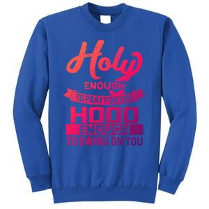 Holy Enough To Pray Hood Enough To Swing Gift Tall Sweatshirt