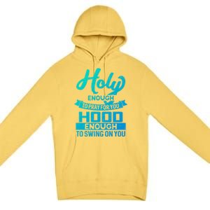 Holy Enough To Pray Hood Enough To Swing Gift Premium Pullover Hoodie