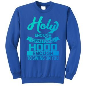 Holy Enough To Pray Hood Enough To Swing Gift Sweatshirt