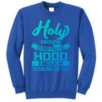 Holy Enough To Pray Hood Enough To Swing Gift Sweatshirt