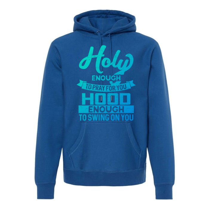 Holy Enough To Pray Hood Enough To Swing Gift Premium Hoodie