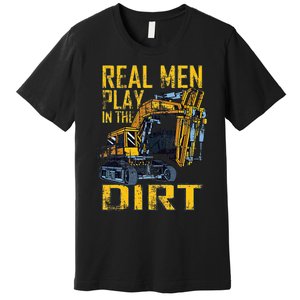 Heavy Equipment Tractor Operator Real Play In The Dirt Premium T-Shirt