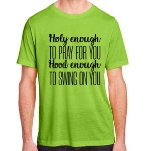 Holy Enough To Pray For You Hood Enough To Swing On You Great Gift Adult ChromaSoft Performance T-Shirt