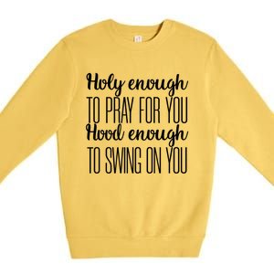 Holy Enough To Pray For You Hood Enough To Swing On You Great Gift Premium Crewneck Sweatshirt