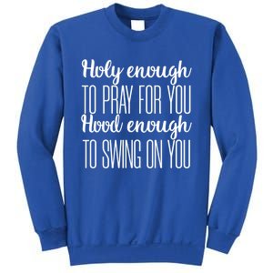 Holy Enough To Pray For You Hood Enough To Swing On You Great Gift Sweatshirt