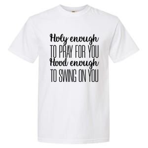 Holy Enough To Pray For You Hood Enough To Swing On You Great Gift Garment-Dyed Heavyweight T-Shirt