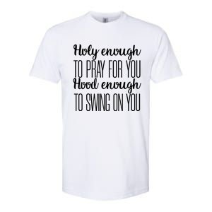 Holy Enough To Pray For You Hood Enough To Swing On You Great Gift Softstyle CVC T-Shirt