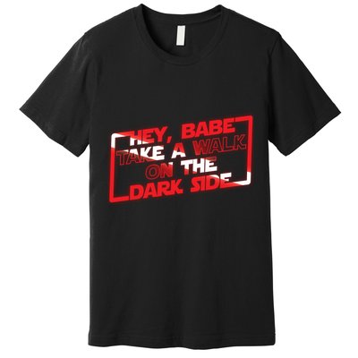 Hey Babe Take A Walk On The Dark Side Premium T-Shirt
