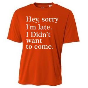 Hey, Sorry I'm Late. I Didn't Want To Come. Cooling Performance Crew T-Shirt