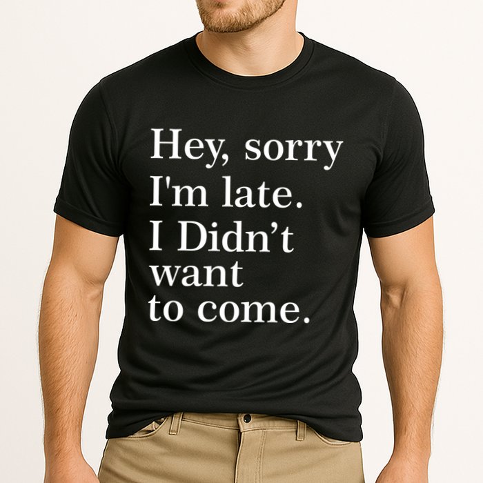 Hey, Sorry I'm Late. I Didn't Want To Come. Cooling Performance Crew T-Shirt