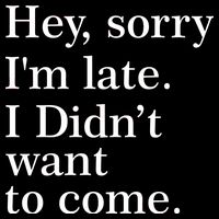 Hey, Sorry I'm Late. I Didn't Want To Come. Cooling Performance Crew T-Shirt