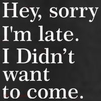 Hey, Sorry I'm Late. I Didn't Want To Come. 11oz C Handle Ceramic Mug