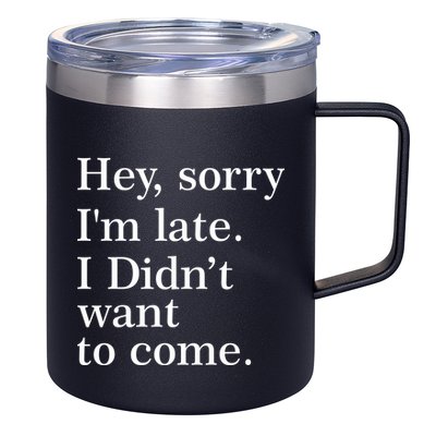 Hey, Sorry I'm Late. I Didn't Want To Come. 12oz Stainless Steel Coffee Mug