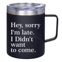 Hey, Sorry I'm Late. I Didn't Want To Come. 12oz Stainless Steel Coffee Mug